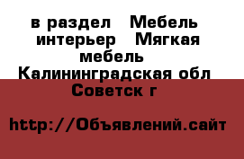  в раздел : Мебель, интерьер » Мягкая мебель . Калининградская обл.,Советск г.